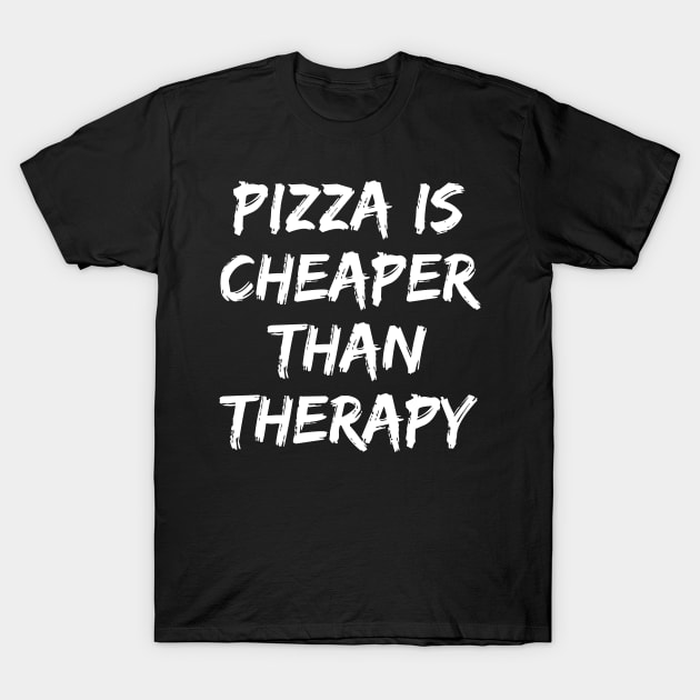 Pizza Is Cheaper Than Therapy. Funny Sarcastic Saying T-Shirt by That Cheeky Tee